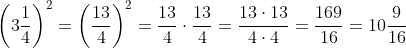 \left (3\frac{1}{4} \right )^{2}=\left (\frac{13}{4} \right )^{2}=\frac{13}{4}\cdot \frac{13}{4}=\frac{13\cdot 13}{4\cdot 4}=\frac{169}{16}=10\frac{9}{16}